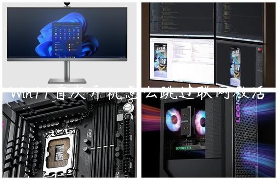 Win11首次开机怎么跳过联网激活