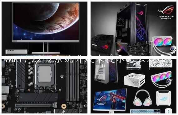 Win11 22H2系统升级未提示怎么处理？