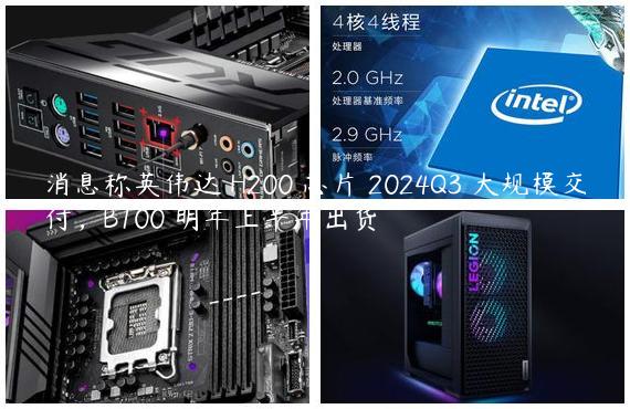 消息称英伟达 H200 芯片 2024Q3 大规模交付，B100 明年上半年出货