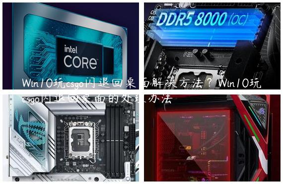 Win10玩csgo闪退回桌面解决方法？Win10玩csgo闪退回桌面的处理办法