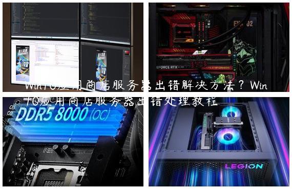 Win10应用商店服务器出错解决方法？Win10应用商店服务器出错处理教程