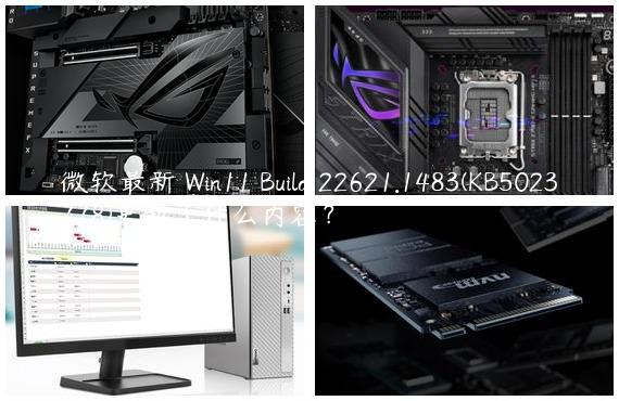 微软最新 Win11 Build 22621.1483(KB5023778)更新了什么内容？
