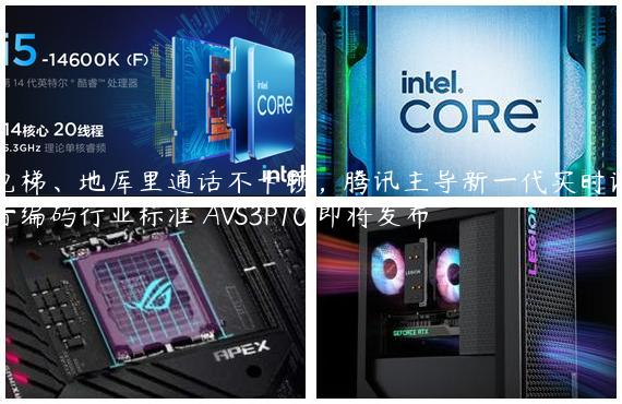 电梯、地库里通话不卡顿，腾讯主导新一代实时语音编码行业标准 AVS3P10 即将发布