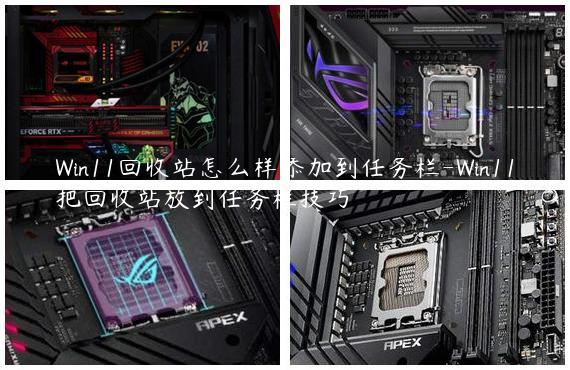 Win11回收站怎么样添加到任务栏-Win11把回收站放到任务栏技巧