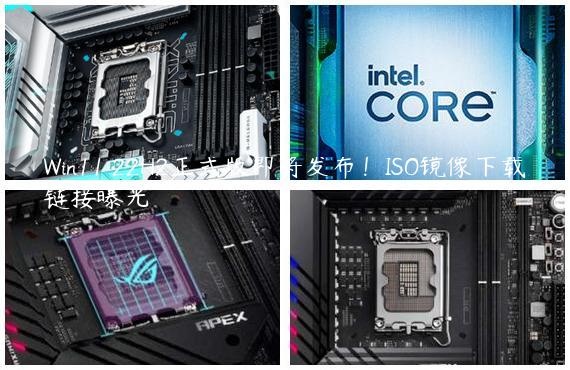 Win11 22H2正式版即将发布！ISO镜像下载链接曝光