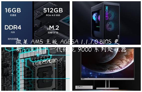 微星 AM5 主板 AGESA 1.1.7.0 BIOS 更新：支持下一代锐龙 9000 系列处理器
