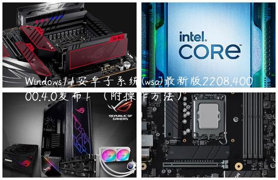 Windows11安卓子系统(wsa)最新版2208.40000.4.0发布！（附操作方法）