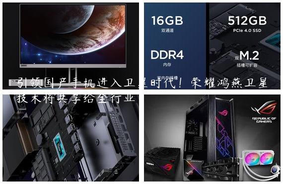 引领国产手机进入卫星时代！荣耀鸿燕卫星技术将共享给全行业