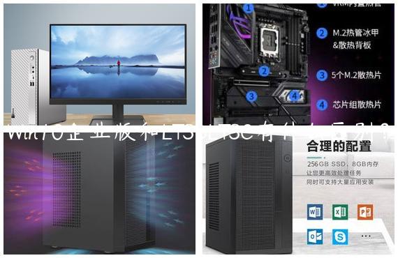 Win10企业版和LTSBLTSC有什么区别？
