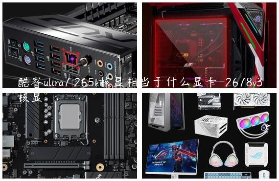 酷睿ultra7 265k核显相当于什么显卡-2678v3核显