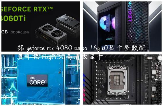 铭瑄geforce rtx 4080 turbo 16g t0显卡参数配置|铭瑄msgt430高清版显卡