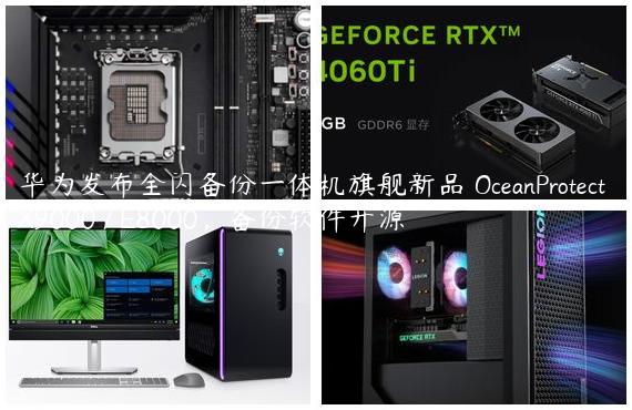 华为发布全闪备份一体机旗舰新品 OceanProtect X9000 / E8000，备份软件开源