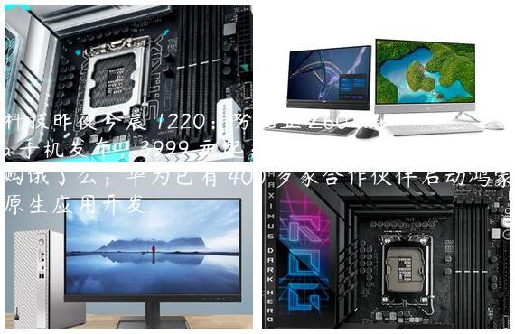 科技昨夜今晨 1220：努比亚 Z60 Ultra 手机发布，3999 元起；内部人士否认抖音收购饿了么；华为已有 400 多家合作伙伴启动鸿蒙原生应用开发