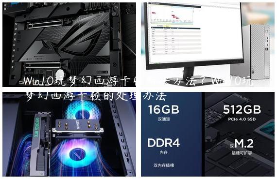 Win10玩梦幻西游卡顿解决方法？Win10玩梦幻西游卡顿的处理办法