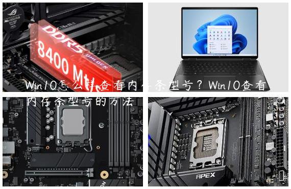 Win10怎么样查看内存条型号？Win10查看内存条型号的方法