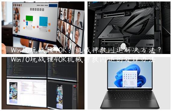 Win10玩战锤40K：机械神教闪退解决方法？Win10玩战锤40K机械神教闪退的处理办法