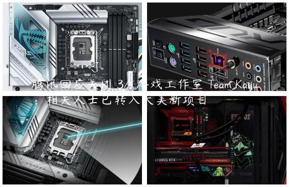 腾讯回应关闭 3A 游戏工作室 Team Kaiju：相关人士已转入天美新项目