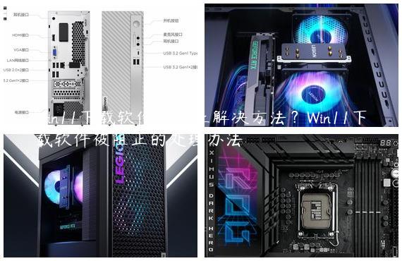 Win11下载软件被阻止解决方法？Win11下载软件被阻止的处理办法