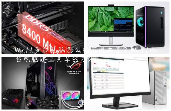 Win11多台电脑怎么样实现共享？Win11两台电脑建立共享的方法