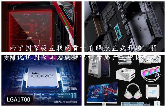 西宁国家级互联网骨干直联点正式开通，将对优化国家算力资源供给布局产生积极影响