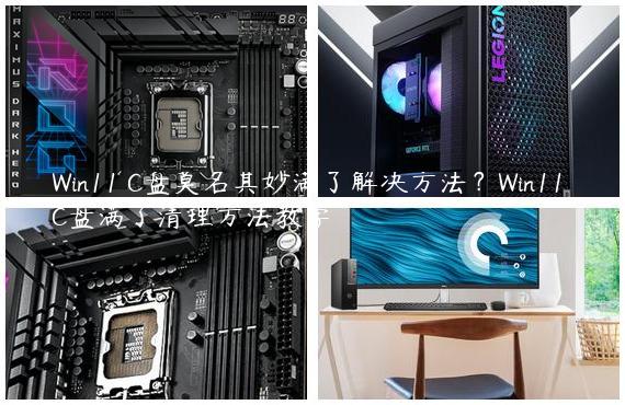 Win11 C盘莫名其妙满了解决方法？Win11 C盘满了清理方法教学