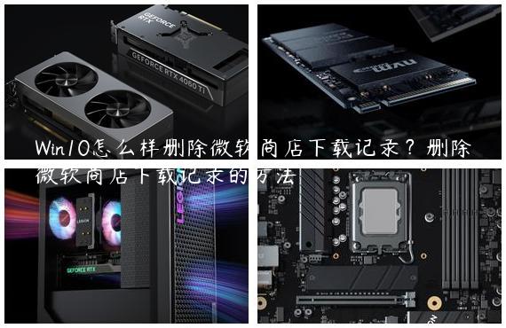 Win10怎么样删除微软商店下载记录？删除微软商店下载记录的方法