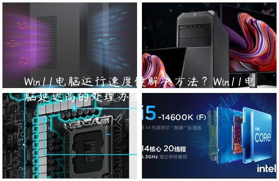 Win11电脑运行速度慢解决方法？Win11电脑延迟高的处理办法
