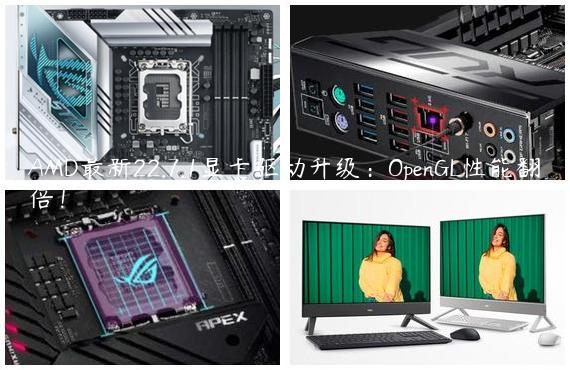 AMD最新22.7.1显卡驱动升级：OpenGL性能翻倍！