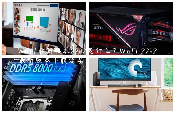 Win11最新版本22h2是什么？Win11 22h2最新版本下载分享
