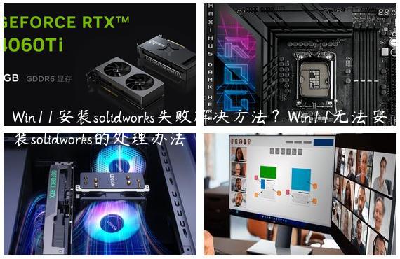 Win11安装solidworks失败解决方法？Win11无法安装solidworks的处理办法