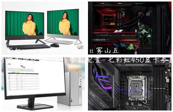 七彩虹igame geforce rtx 4060 ti 雾山五行定制版oc 16gb显卡参数配置-七彩虹450显卡参数