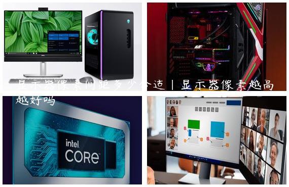 显示器像素间距多少合适|显示器像素越高越好吗