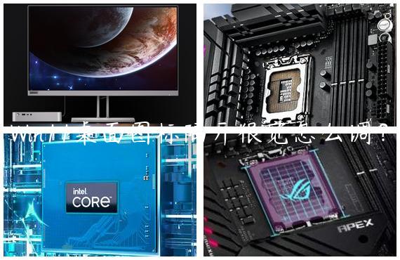 Win11桌面图标隔开很宽怎么调？