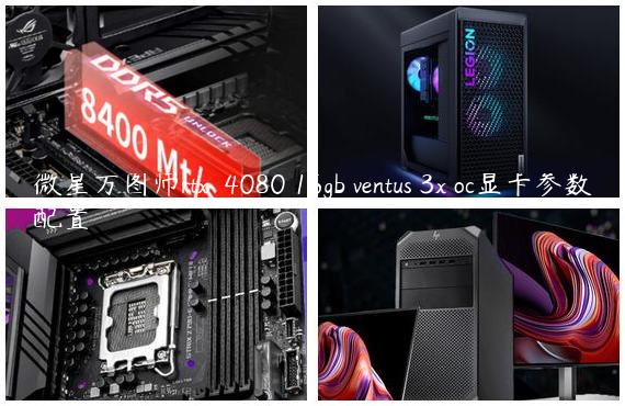 微星万图师rtx™ 4080 16gb ventus 3x oc显卡参数配置
