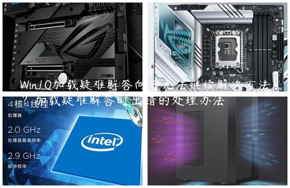 Win10加载疑难解答向导无法继续解决方法？加载疑难解答时出错的处理办法