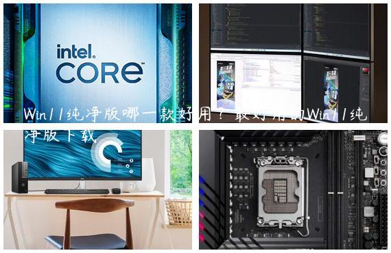 Win11纯净版哪一款好用？最好用的Win11纯净版下载