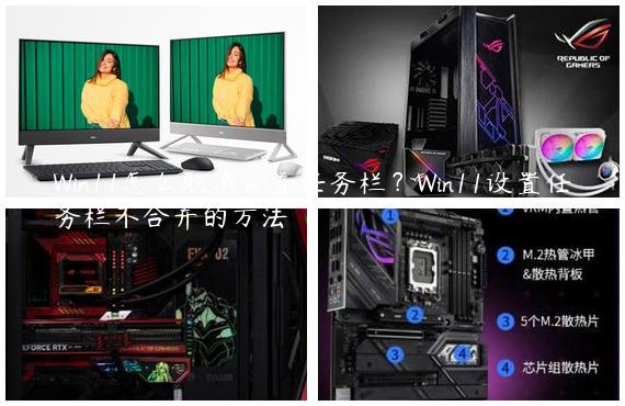 Win11怎么取消合并任务栏？Win11设置任务栏不合并的方法