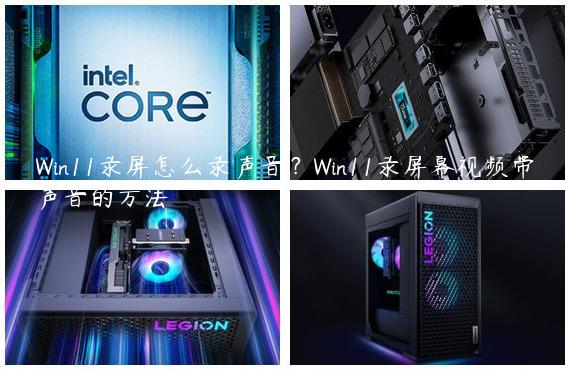 Win11录屏怎么录声音？Win11录屏幕视频带声音的方法