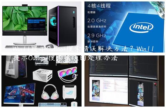 Win11提示Outlook搜索错误解决方法？Win11提示Outlook搜索错误的处理办法