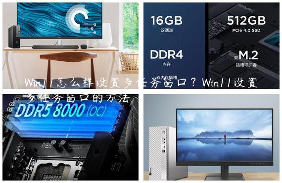 Win11怎么样设置多任务窗口？Win11设置多任务窗口的方法