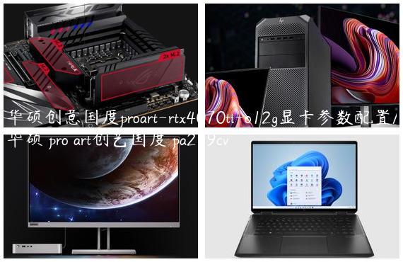 华硕创意国度proart-rtx4070ti-o12g显卡参数配置/华硕 pro art创艺国度 pa279cv