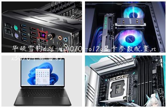 华硕雪豹dual-rtx4070s-o12g显卡参数配置,rtx3070华硕雪豹