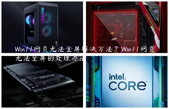 Win11网页无法全屏解决方法？Win11网页无法全屏的处理办法