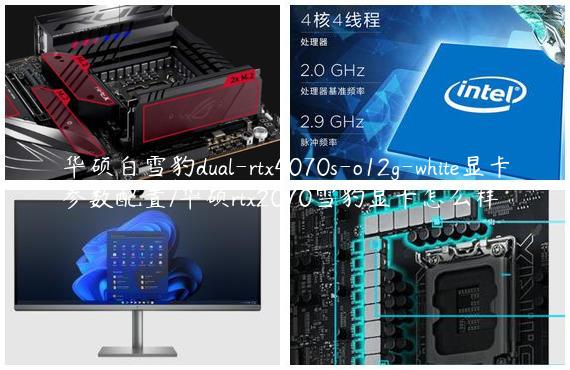 华硕白雪豹dual-rtx4070s-o12g-white显卡参数配置/华硕rtx2070雪豹显卡怎么样