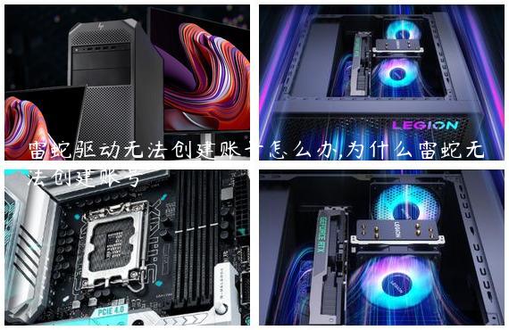 雷蛇驱动无法创建账号怎么办,为什么雷蛇无法创建账号