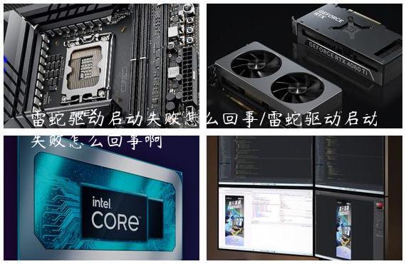 雷蛇驱动启动失败怎么回事/雷蛇驱动启动失败怎么回事啊