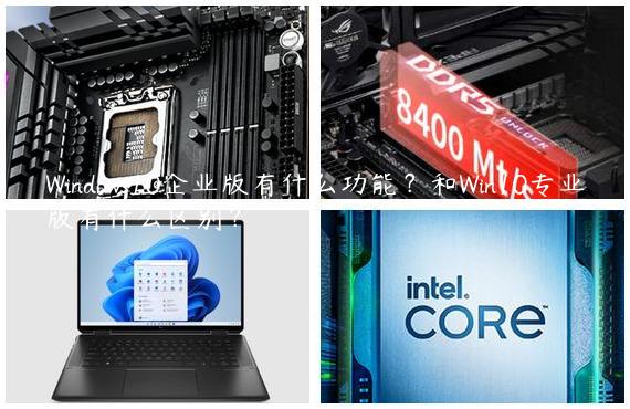 Windows10企业版有什么功能？和Win10专业版有什么区别？