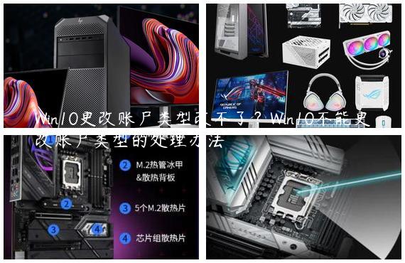 Win10更改账户类型改不了？Win10不能更改账户类型的处理办法