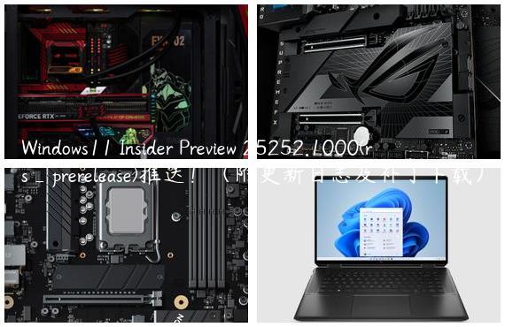 Windows11 Insider Preview 25252.1000(rs_prerelease)推送！（附更新日志及补丁下载）