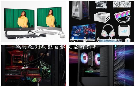 因捆绑 Facebook 和分类广告服务，Meta 或将吃到欧盟首张反垄断罚单